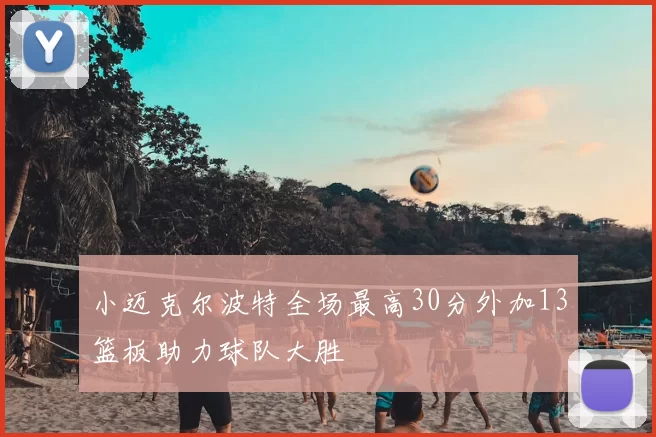 小迈克尔波特全场最高30分外加13篮板助力球队大胜