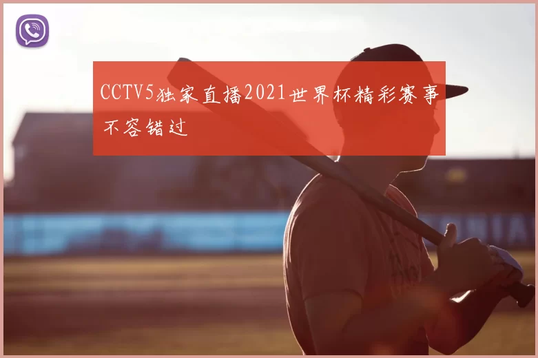 CCTV5独家直播2021世界杯精彩赛事不容错过
