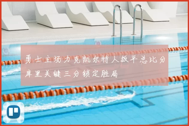 勇士主场力克凯尔特人扳平总比分库里关键三分锁定胜局
