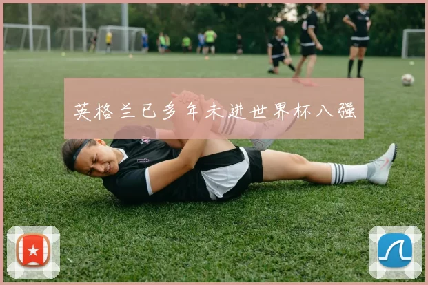 英格兰已多年未进世界杯八强
