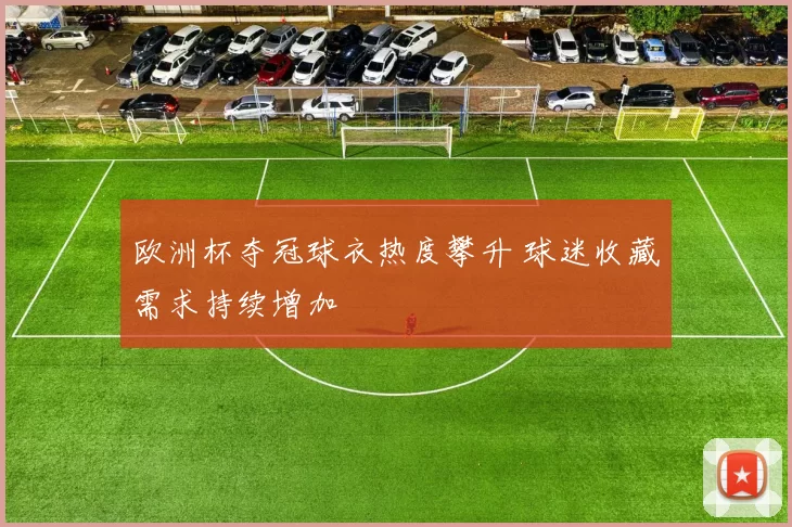 欧洲杯夺冠球衣热度攀升 球迷收藏需求持续增加