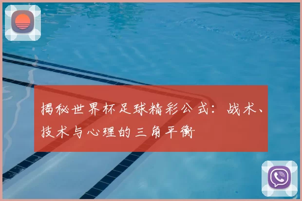 揭秘世界杯足球精彩公式:战术、技术与心理的三角平衡