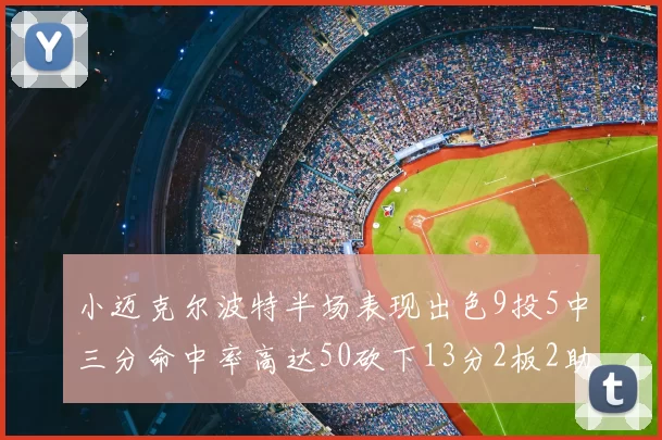 小迈克尔波特半场表现出色9投5中三分命中率高达50砍下13分2板2助2断