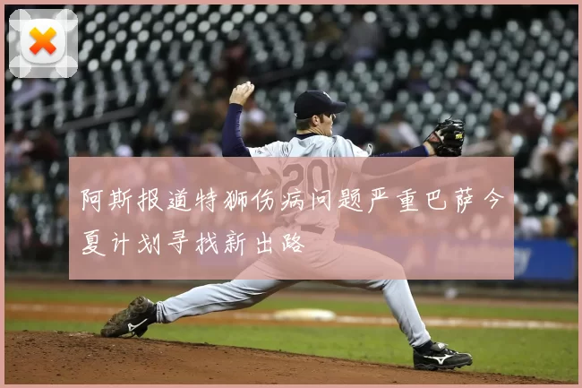 阿斯报道特狮伤病问题严重巴萨今夏计划寻找新出路
