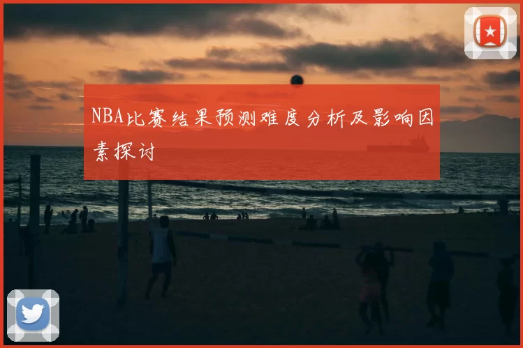 NBA比赛结果预测难度分析及影响因素探讨