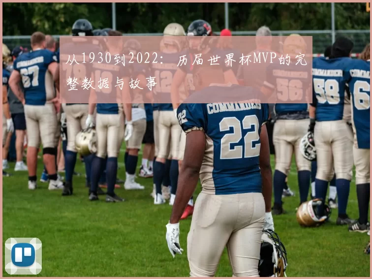从1930到2022:历届世界杯MVP的完整数据与故事