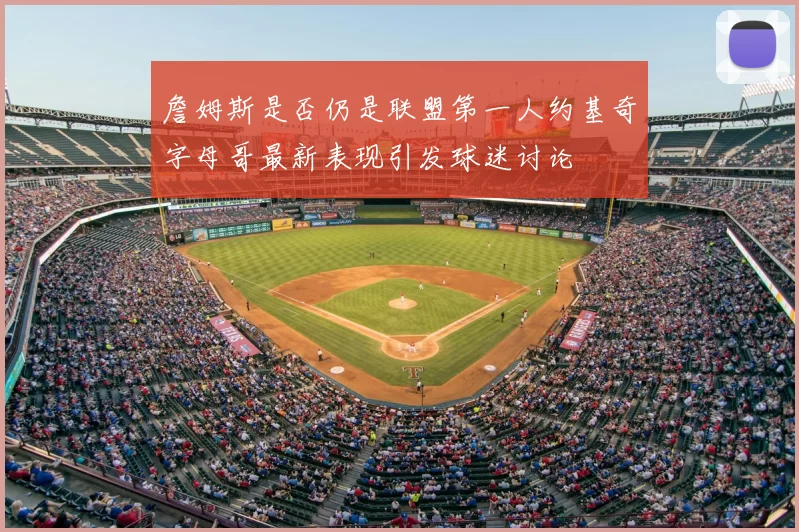 詹姆斯是否仍是联盟第一人约基奇字母哥最新表现引发球迷讨论