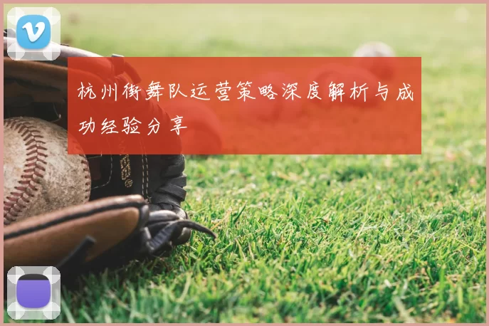 杭州街舞队运营策略深度解析与成功经验分享