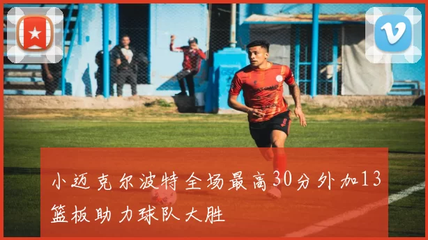 小迈克尔波特全场最高30分外加13篮板助力球队大胜