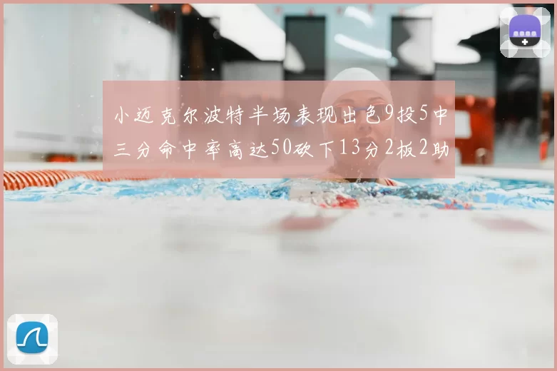 小迈克尔波特半场表现出色9投5中三分命中率高达50砍下13分2板2助2断