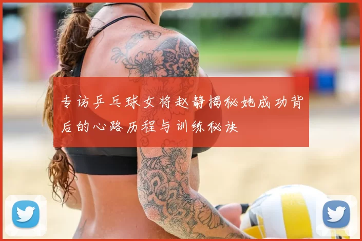 专访乒乓球女将赵静揭秘她成功背后的心路历程与训练秘诀