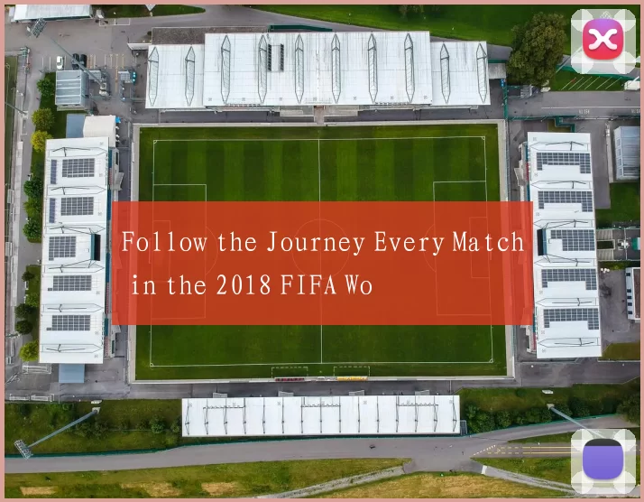 Follow the Journey Every Match in the 2018 FIFA Wo