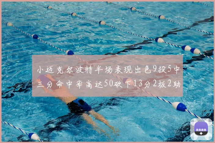 小迈克尔波特半场表现出色9投5中三分命中率高达50砍下13分2板2助2断